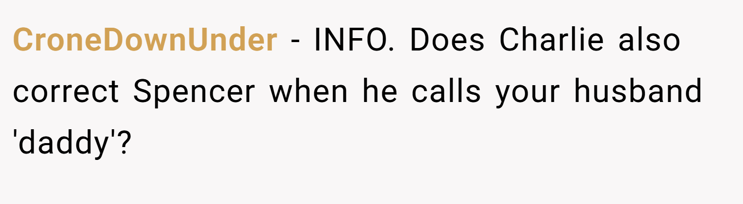 CroneDownUnder − INFO. Does Charlie also correct Spencer when he calls your husband 'daddy'?
