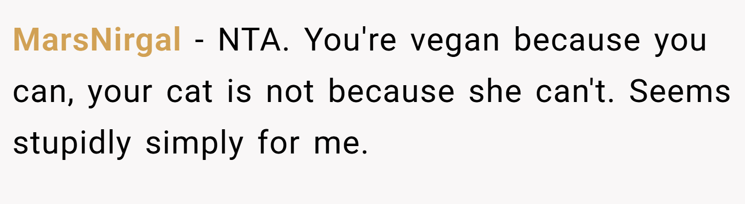 MarsNirgal − NTA. You're vegan because you can, your cat is not because she can't. Seems stupidly simply for me.