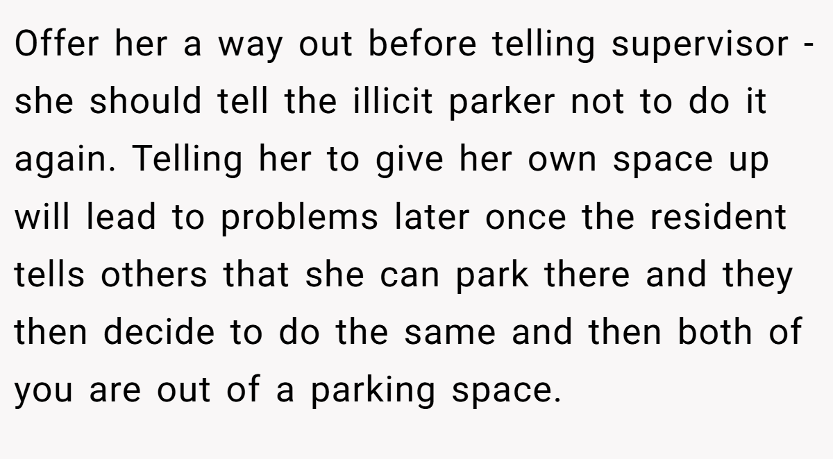 Offer her a way out before telling supervisor - she should tell the illicit parker not to do it again. Telling her to give her own space up will lead to problems later once the resident tells others that she can park there and they then decide to do the same and then both of you are out of a parking space.