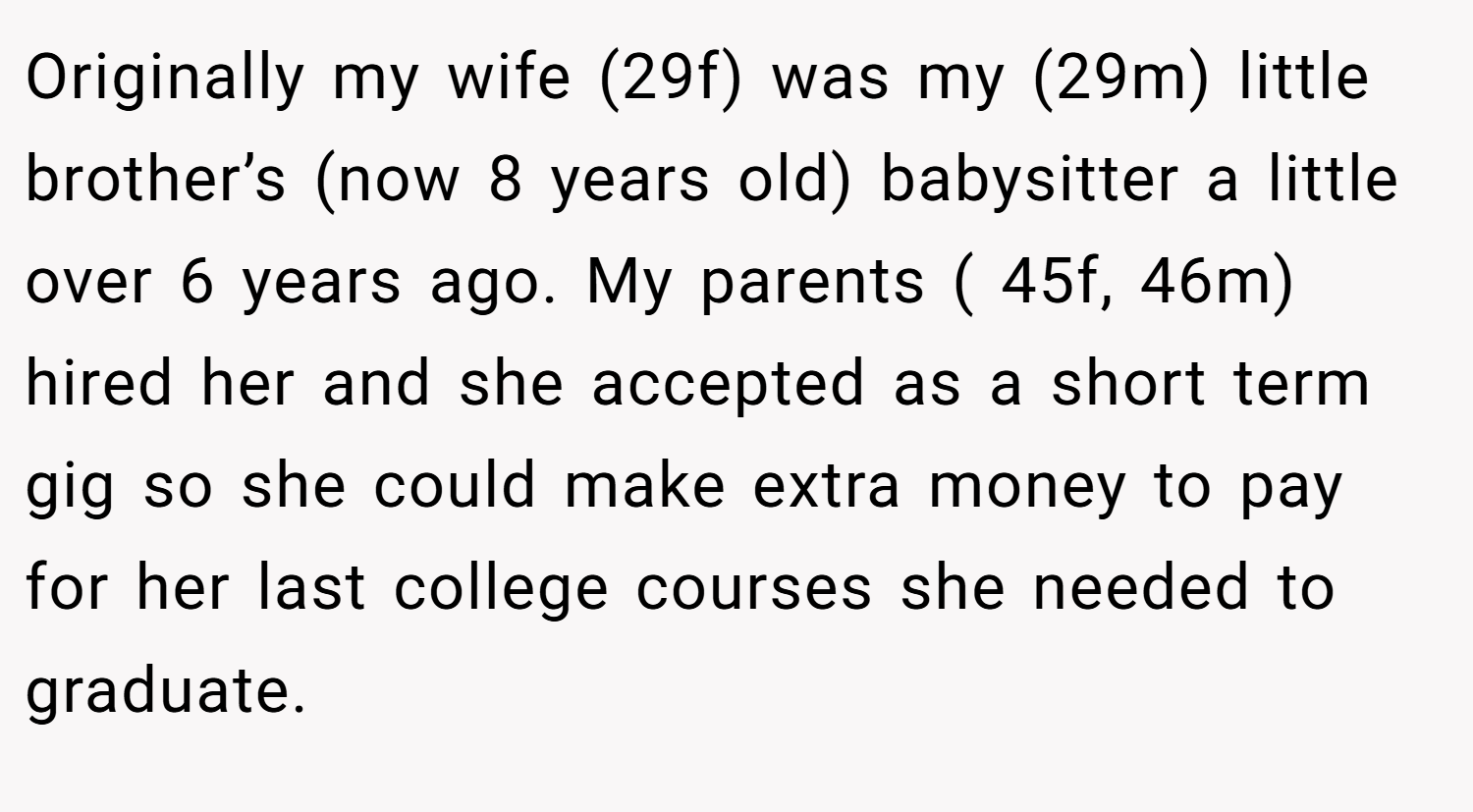 Originally my wife (29f) was my (29m) little brother’s (now 8 years old) babysitter a little over 6 years ago. My parents ( 45f, 46m) hired her and she accepted as a short term gig so she could make extra money to pay for her last college courses she needed to graduate.
