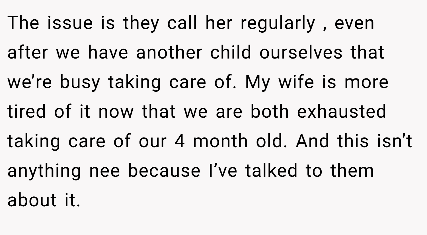 The issue is they call her regularly , even after we have another child ourselves that we’re busy taking care of. My wife is more tired of it now that we are both exhausted taking care of our 4 month old. And this isn’t anything nee because I’ve talked to them about it.