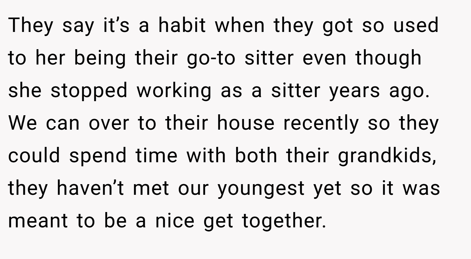 They say it’s a habit when they got so used to her being their go-to sitter even though she stopped working as a sitter years ago. We can over to their house recently so they could spend time with both their grandkids, they haven’t met our youngest yet so it was meant to be a nice get together.