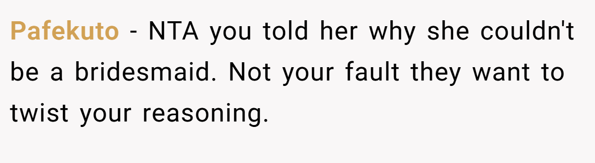 Pafekuto − NTA you told her why she couldn't be a bridesmaid. Not your fault they want to twist your reasoning.