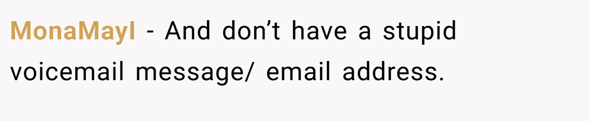 MonaMayI − And don’t have a stupid voicemail message/ email address.