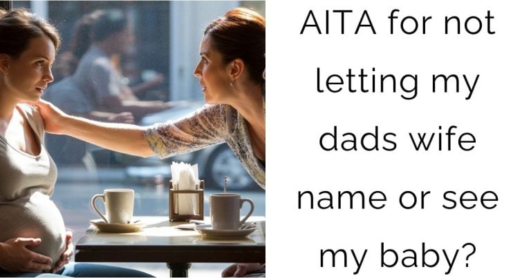 AITA for not letting my dads wife name or see my baby?