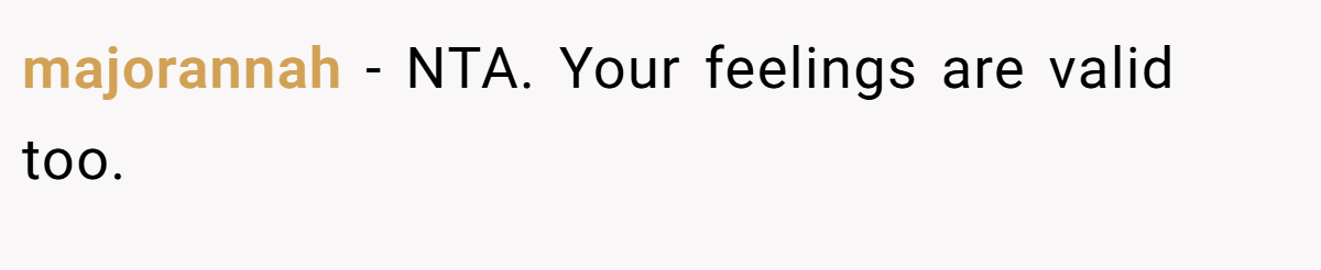 majorannah − NTA. Your feelings are valid too.