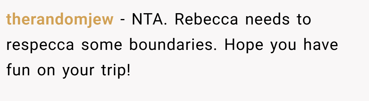therandomjew − NTA. Rebecca needs to respecca some boundaries. Hope you have fun on your trip!