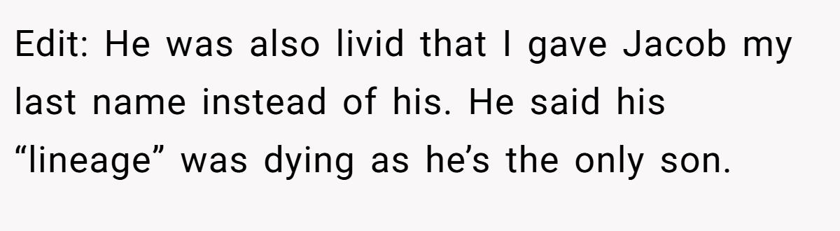 Edit: He was also livid that I gave Jacob my last name instead of his. He said his “lineage” was dying as he’s the only son.