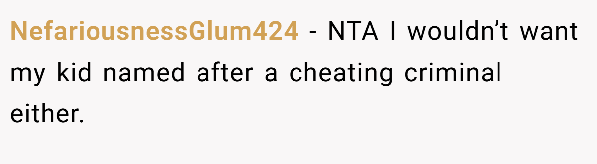 NefariousnessGlum424 − NTA I wouldn’t want my kid named after a cheating criminal either.