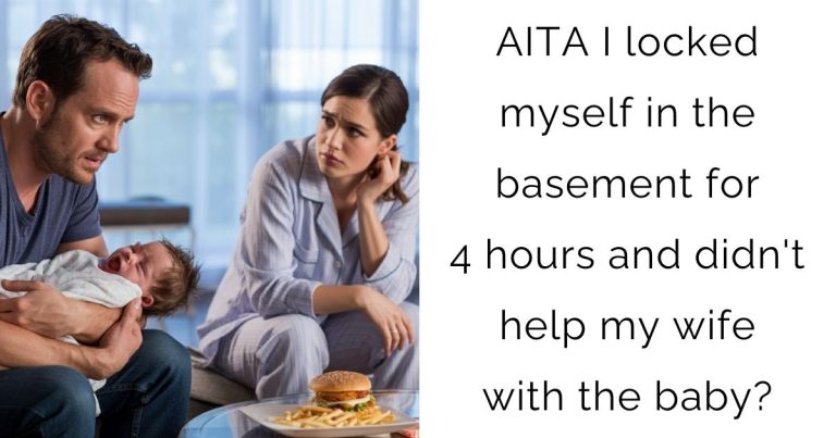 AITA I locked myself in the basement for 4 hours and didn’t help my wife with the baby?