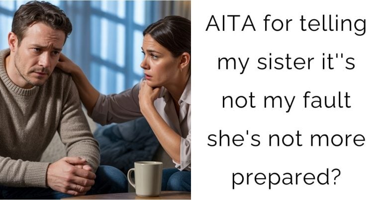 AITA for telling my sister it”s not my fault she’s not more prepared?