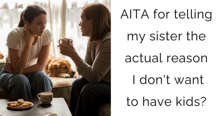 AITA for telling my sister the actual reason I don’t want to have kids?