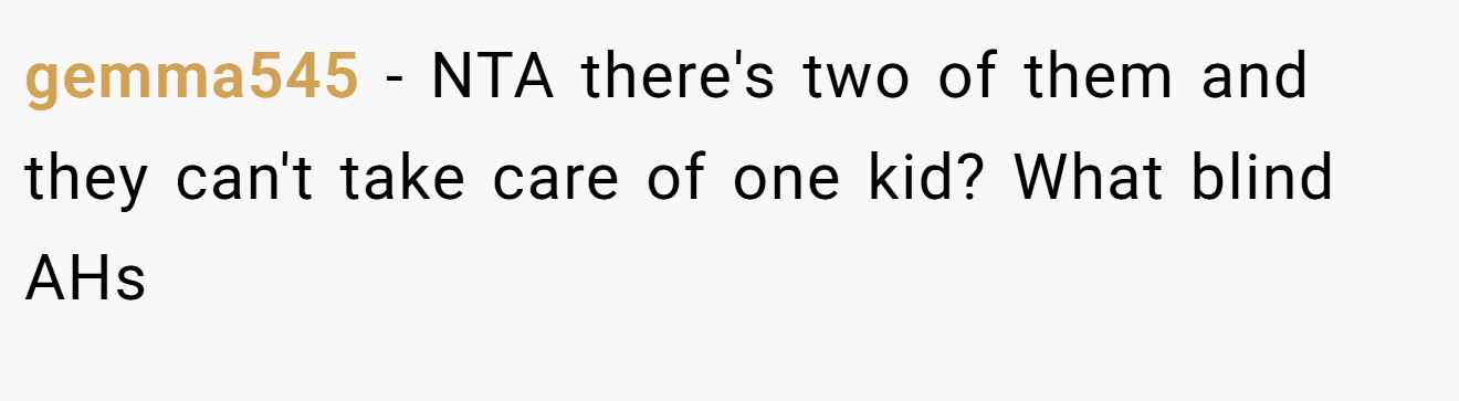 gemma545 − NTA there's two of them and they can't take care of one kid? What blind AHs