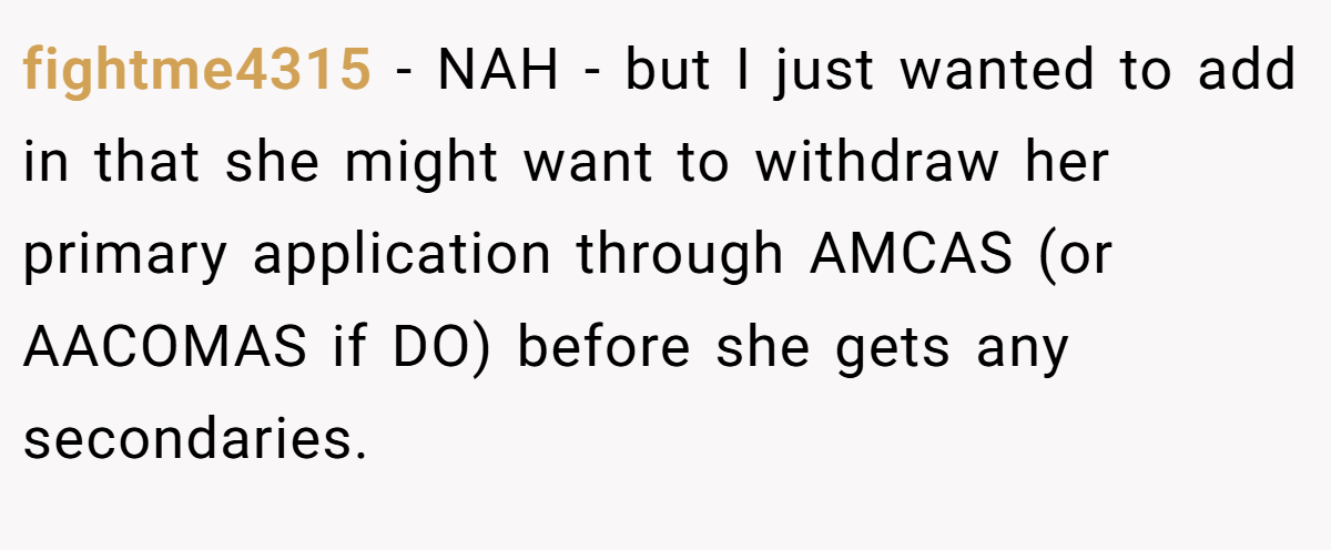 fightme4315 − NAH - but I just wanted to add in that she might want to withdraw her primary application through AMCAS (or AACOMAS if DO) before she gets any secondaries.