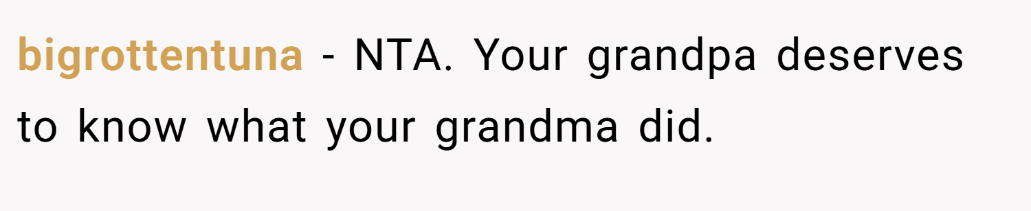bigrottentuna − NTA. Your grandpa deserves to know what your grandma did.