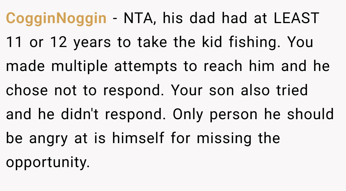 CogginNoggin − NTA, his dad had at LEAST 11 or 12 years to take the kid fishing. You made multiple attempts to reach him and he chose not to respond. Your son also tried and he didn't respond. Only person he should be angry at is himself for missing the opportunity.