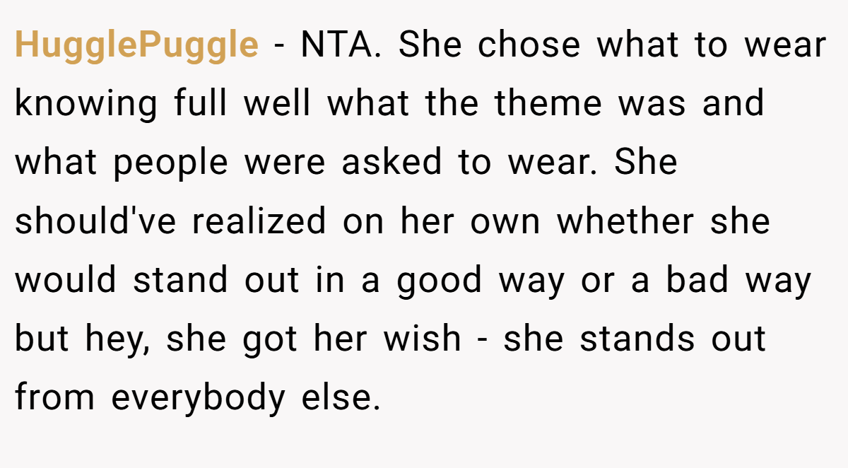 HugglePuggle − NTA. She chose what to wear knowing full well what the theme was and what people were asked to wear. She should've realized on her own whether she would stand out in a good way or a bad way but hey, she got her wish - she stands out from everybody else.