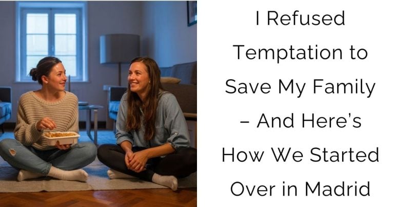 I Refused Temptation to Save My Family – And Here’s How We Started Over in Madrid