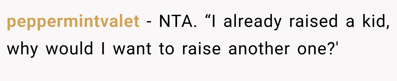 peppermintvalet − NTA. “I already raised a kid, why would I want to raise another one?'
