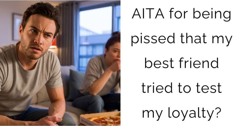 AITA for being pissed that my best friend tried to test my loyalty?