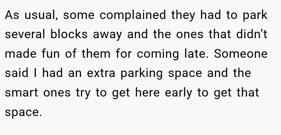 As usual, some complained they had to park several blocks away and the ones that didn’t made fun of them for coming late. Someone said I had an extra parking space and the smart ones try to get here early to get that space.