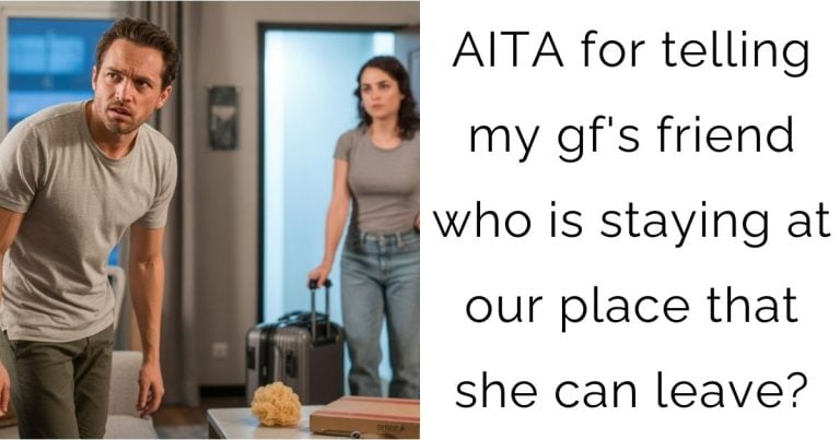 AITA for telling my gf’s friend who is staying at our place that she can leave?