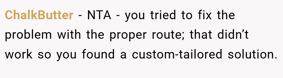ChalkButter − NTA - you tried to fix the problem with the proper route; that didn’t work so you found a custom-tailored solution.