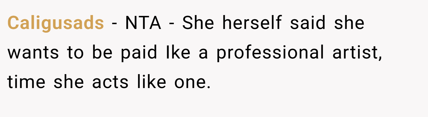 Caligusads − NTA - She herself said she wants to be paid Ike a professional artist, time she acts like one.