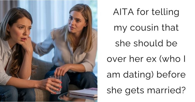 AITA for telling my cousin that she should be over her ex (who I am dating) before she gets married?