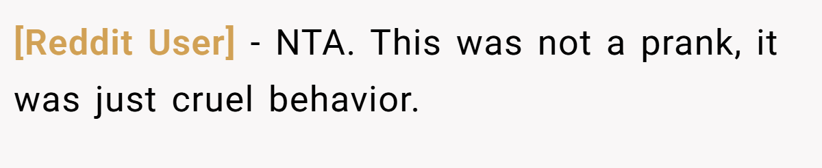 [Reddit User] − NTA. This was not a prank, it was just cruel behavior.