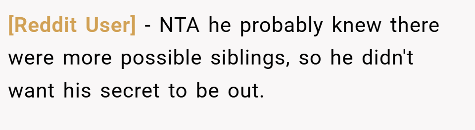 [Reddit User] − NTA he probably knew there were more possible siblings, so he didn't want his secret to be out.