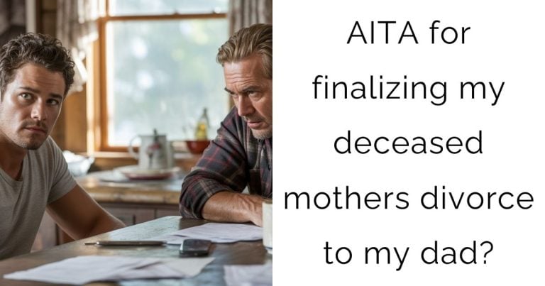 AITA for finalizing my deceased mothers divorce to my dad?