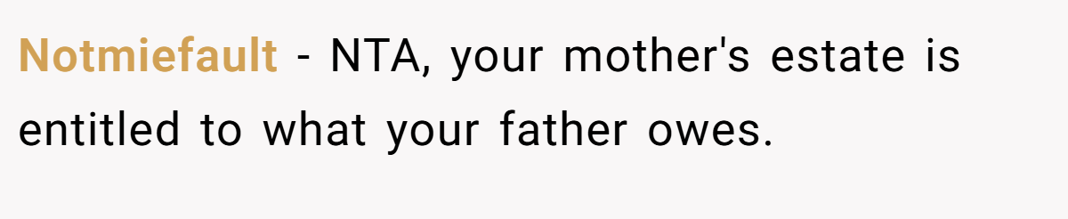 Notmiefault − NTA, your mother's estate is entitled to what your father owes.
