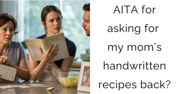 AITA for asking for my mom’s handwritten recipes back?