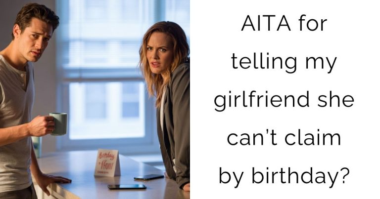 AITA for telling my girlfriend she can’t claim by birthday?
