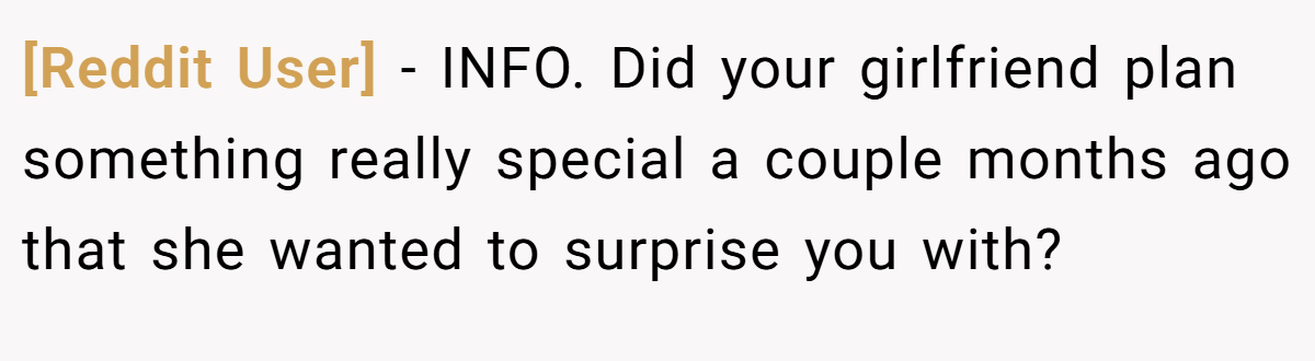 [Reddit User] − INFO. Did your girlfriend plan something really special a couple months ago that she wanted to surprise you with?