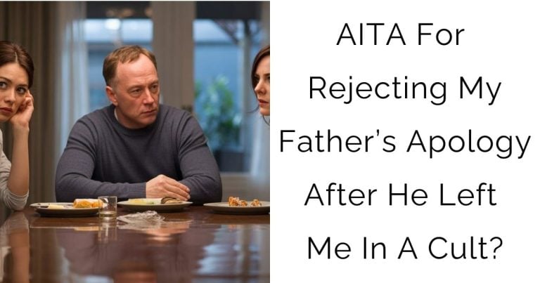 AITA For Rejecting My Father’s Apology After He Left Me In A Cult?