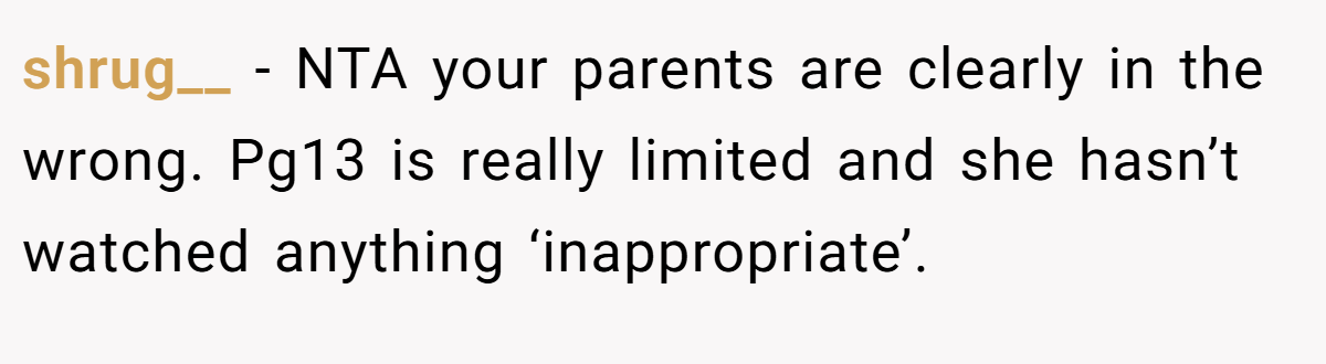 shrug__ − NTA your parents are clearly in the wrong. Pg13 is really limited and she hasn’t watched anything ‘inappropriate’.