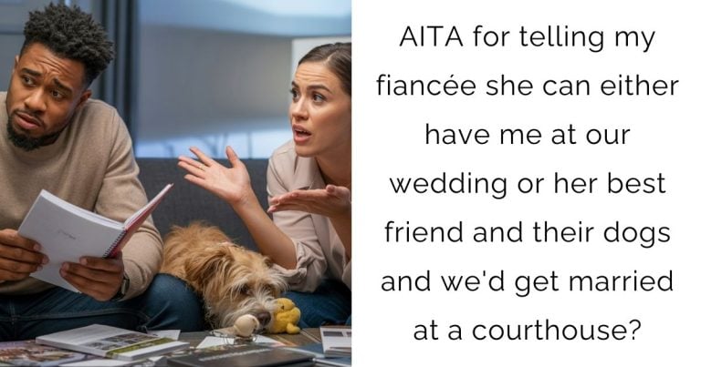 AITA for telling my fiancée she can either have me at our wedding or her best friend and their dogs and we’d get married at a courthouse?