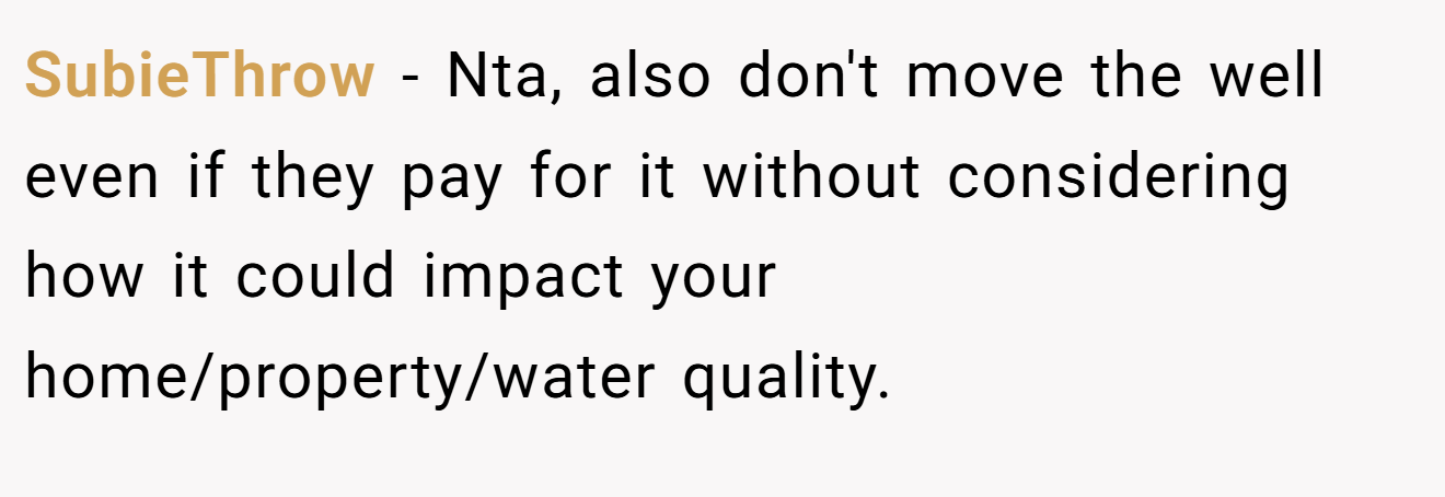 SubieThrow − Nta, also don't move the well even if they pay for it without considering how it could impact your home/property/water quality.