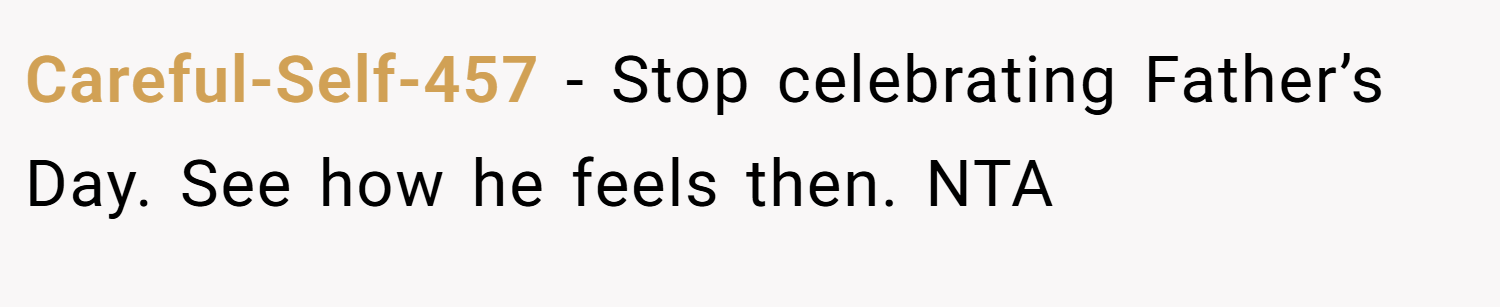 Careful-Self-457 − Stop celebrating Father’s Day. See how he feels then. NTA