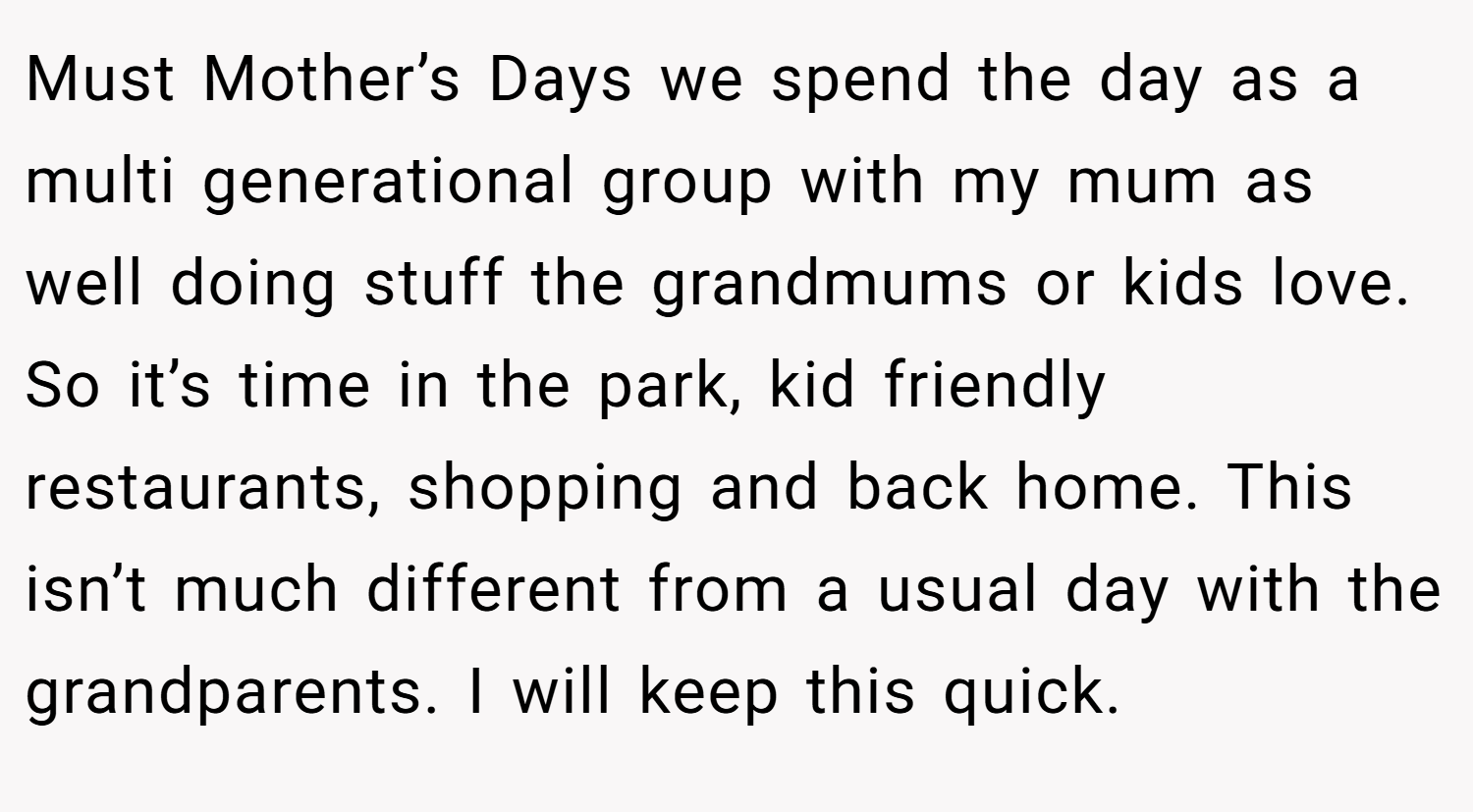Must Mother’s Days we spend the day as a multi generational group with my mum as well doing stuff the grandmums or kids love. So it’s time in the park, kid friendly restaurants, shopping and back home. This isn’t much different from a usual day with the grandparents. I will keep this quick.