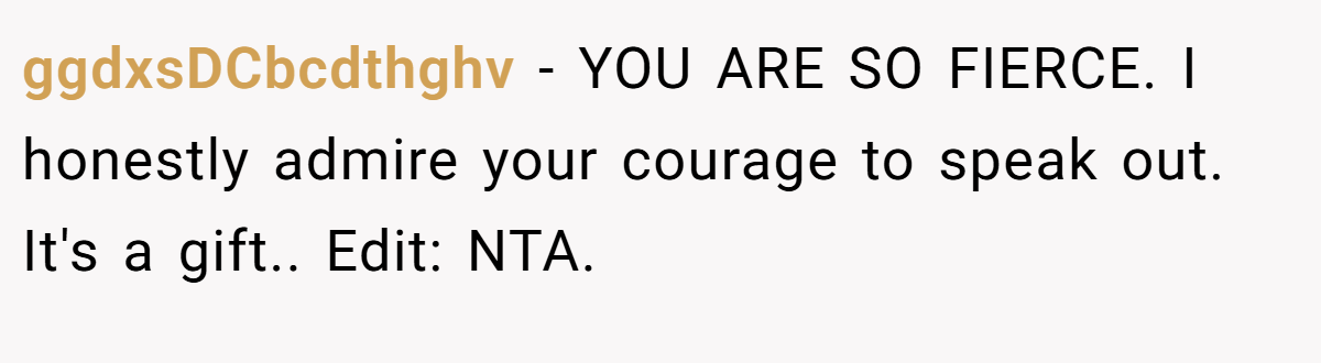ggdxsDCbcdthghv − YOU ARE SO FIERCE. I honestly admire your courage to speak out. It's a gift.. Edit: NTA.