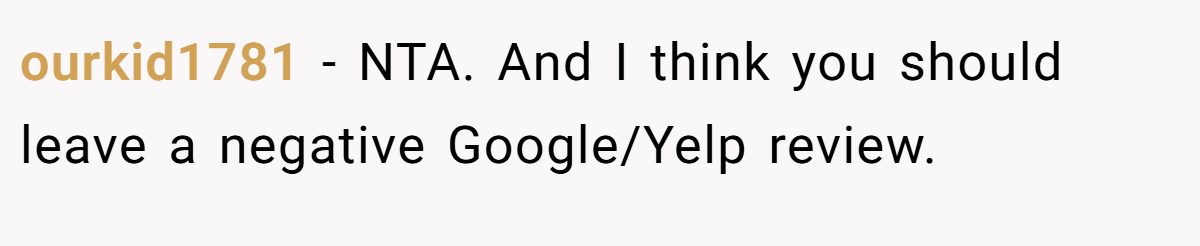 ourkid1781 − NTA. And I think you should leave a negative Google/Yelp review.