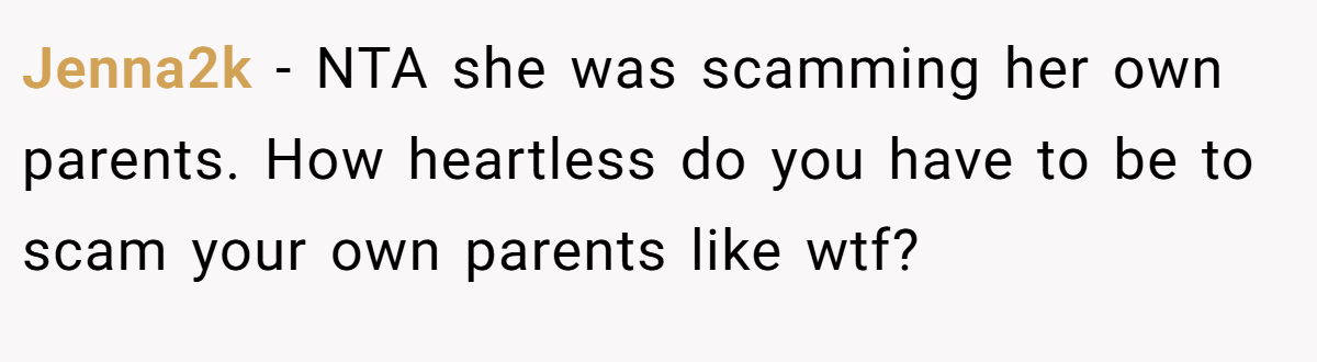 Jenna2k − NTA she was scamming her own parents. How heartless do you have to be to scam your own parents like wtf?