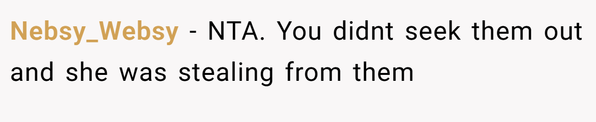 Nebsy_Websy − NTA. You didnt seek them out and she was stealing from them