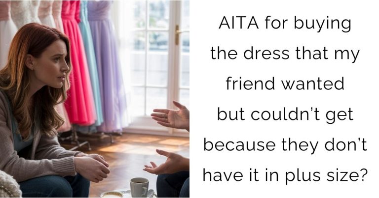 AITA for buying the dress that my friend wanted but couldn’t get because they don’t have it in plus size?