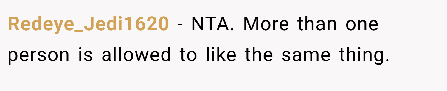 Redeye_Jedi1620 − NTA. More than one person is allowed to like the same thing.