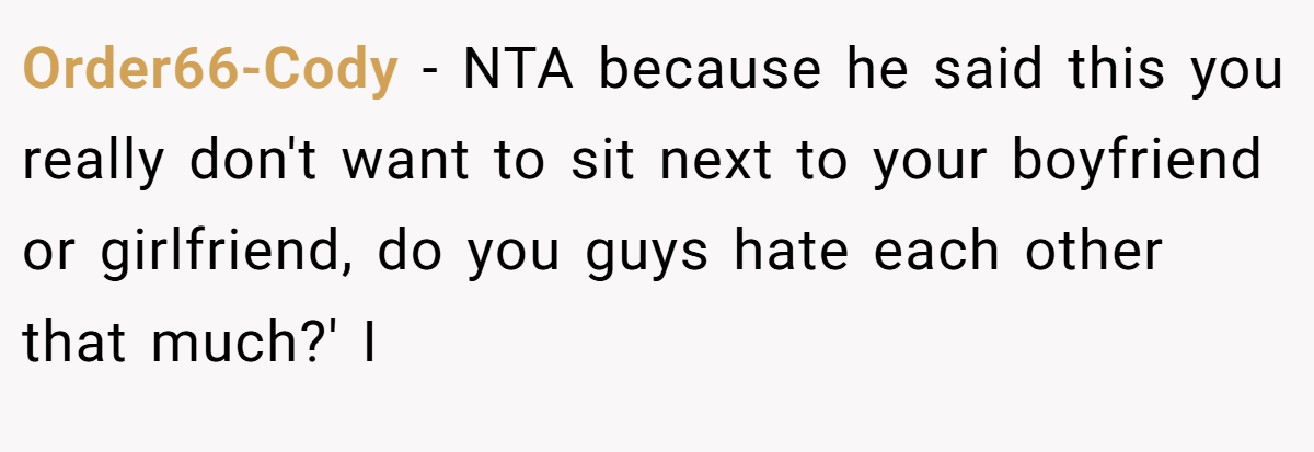 Order66-Cody − NTA because he said this you really don't want to sit next to your boyfriend or girlfriend, do you guys hate each other that much?' I