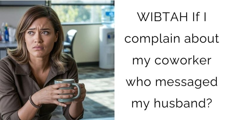 WIBTAH If I complain about my coworker who messaged my husband?